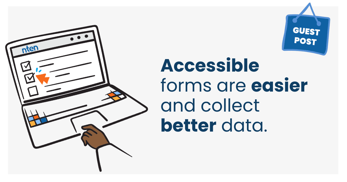 Accessible forms are easier and collect better data.