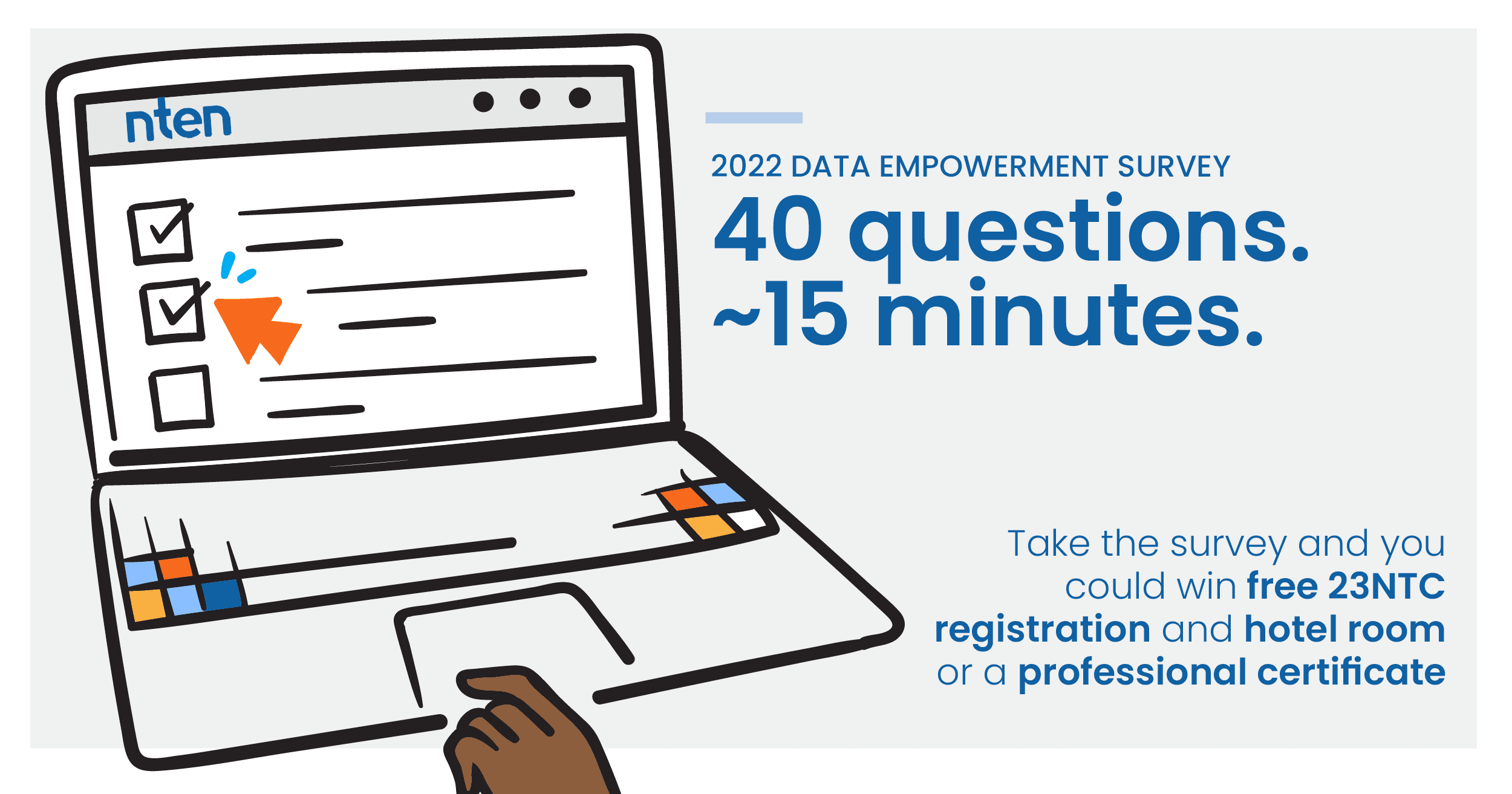 An illustrated hand clicks on a laptop. The text reads, "2022 Data Empowerment Survey. 40 questions. ~15 minutes. Take the survey and you could win free 23NTC registration and hotel room or a professional certificate.