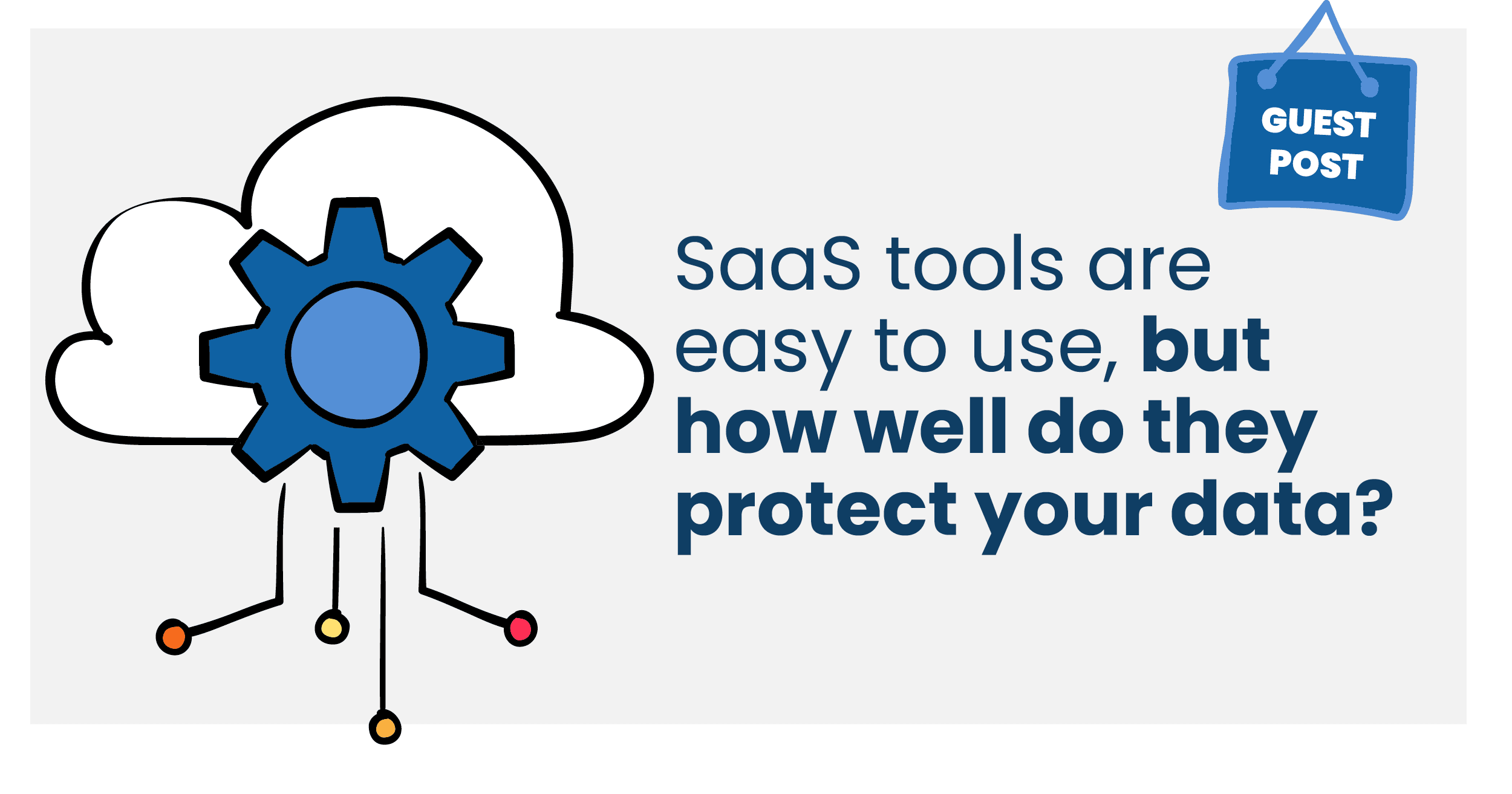 Guest post: SaaS tools are easy to use, but how well do they protect your data?