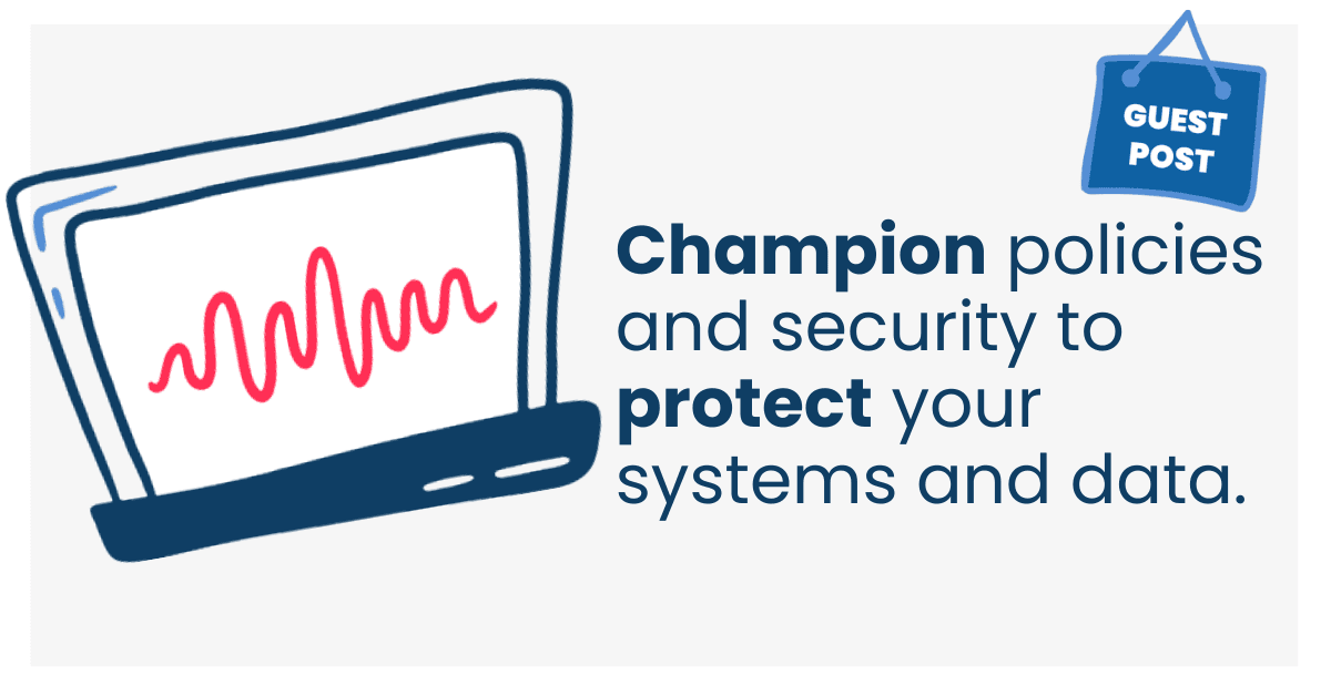 Champion policies and security to protect your systems and data.