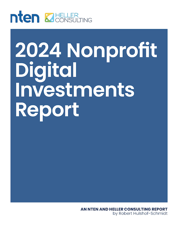 2024 Nonprofit Digital Investments Report. An NTEN and Heller Consulting report by Robert Hulshof-Schmidt